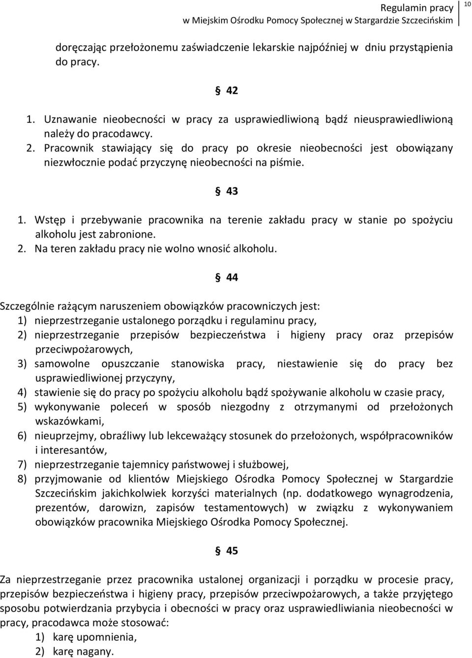 Wstęp i przebywanie pracownika na terenie zakładu pracy w stanie po spożyciu alkoholu jest zabronione. 2. Na teren zakładu pracy nie wolno wnosid alkoholu.