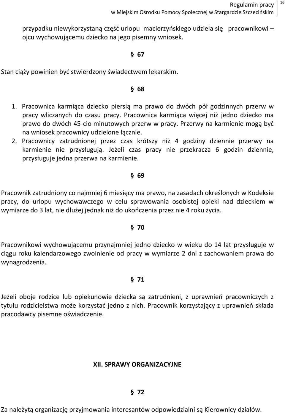 Pracownica karmiąca więcej niż jedno dziecko ma prawo do dwóch 45-cio minutowych przerw w pracy. Przerwy na karmienie mogą byd na wniosek pracownicy udzielone łącznie. 2.