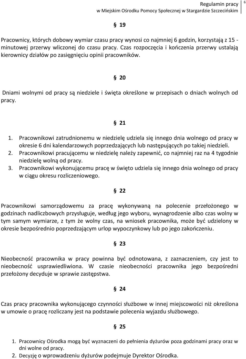 21 1. Pracownikowi zatrudnionemu w niedzielę udziela się innego dnia wolnego od pracy w okresie 6 dni kalendarzowych poprzedzających lub następujących po takiej niedzieli. 2.