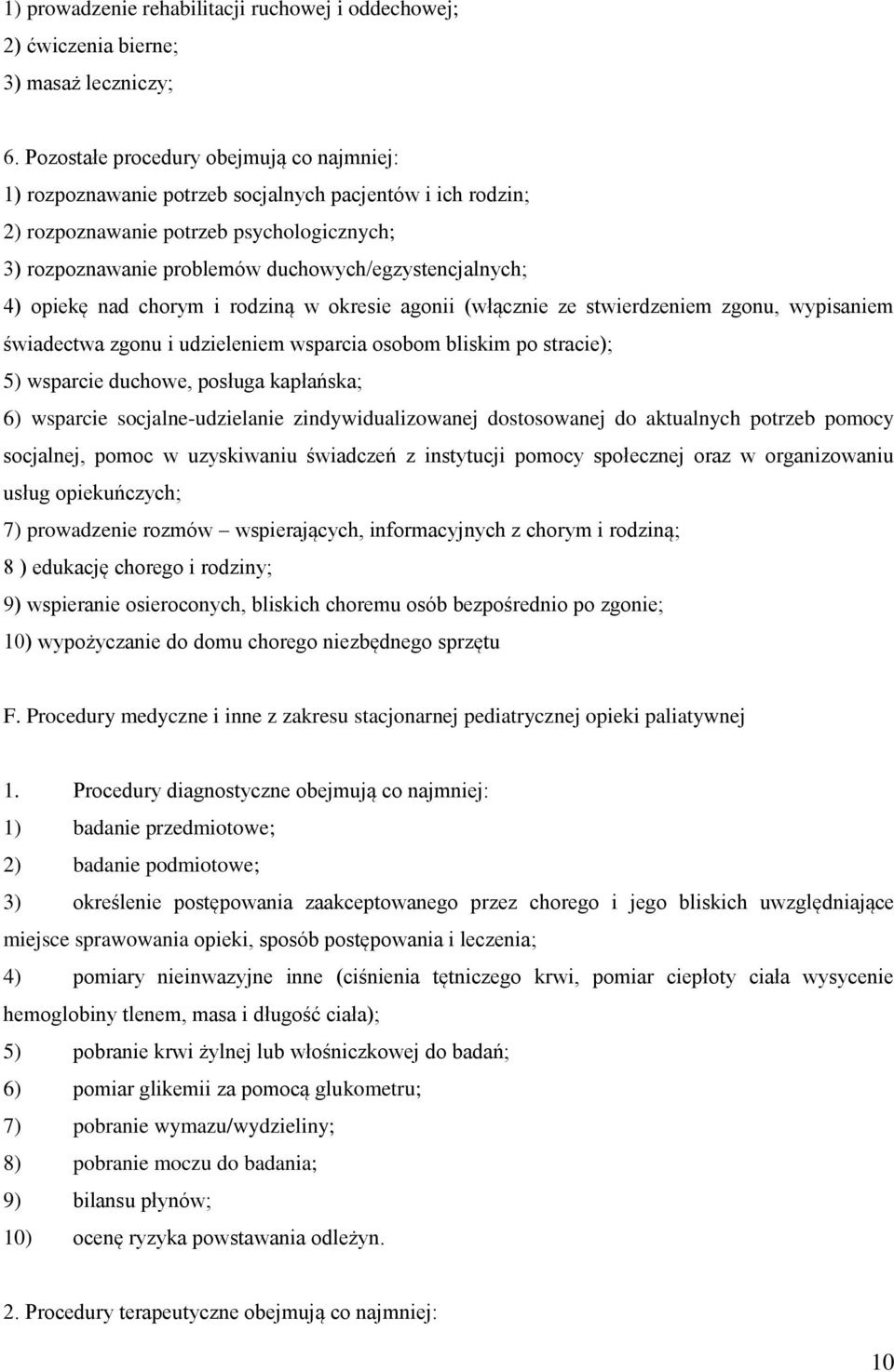 4) opiekę nad chorym i rodziną w okresie agonii (włącznie ze stwierdzeniem zgonu, wypisaniem świadectwa zgonu i udzieleniem wsparcia osobom bliskim po stracie); 5) wsparcie duchowe, posługa
