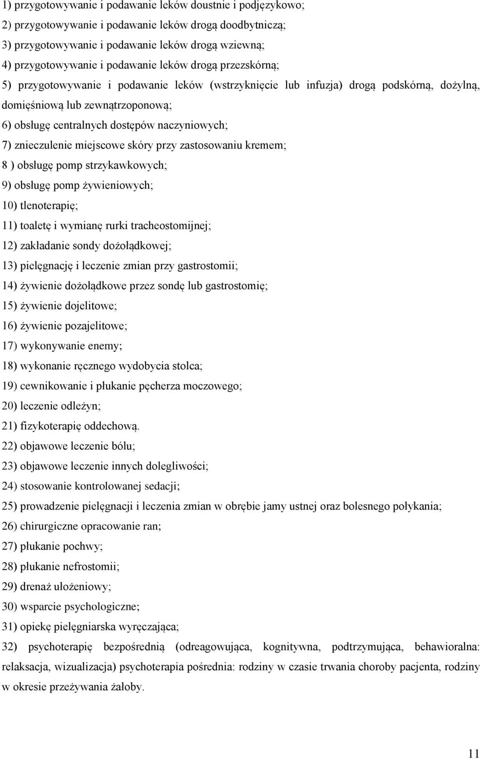 naczyniowych; 7) znieczulenie miejscowe skóry przy zastosowaniu kremem; 8 ) obsługę pomp strzykawkowych; 9) obsługę pomp żywieniowych; 10) tlenoterapię; 11) toaletę i wymianę rurki tracheostomijnej;