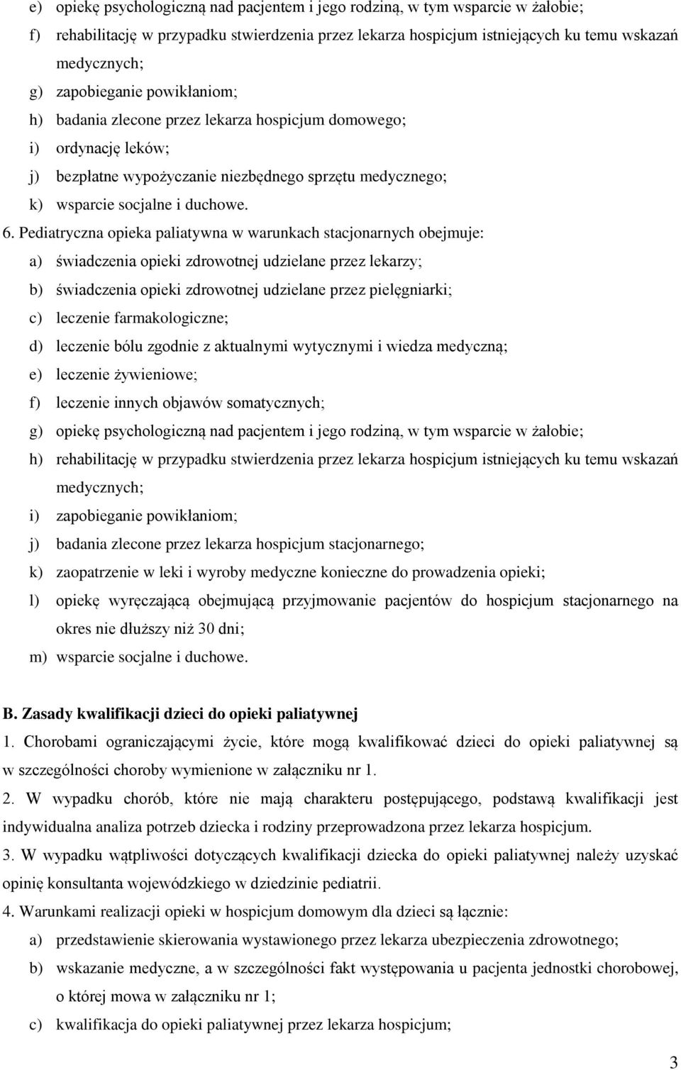 Pediatryczna opieka paliatywna w warunkach stacjonarnych obejmuje: a) świadczenia opieki zdrowotnej udzielane przez lekarzy; b) świadczenia opieki zdrowotnej udzielane przez pielęgniarki; c) leczenie