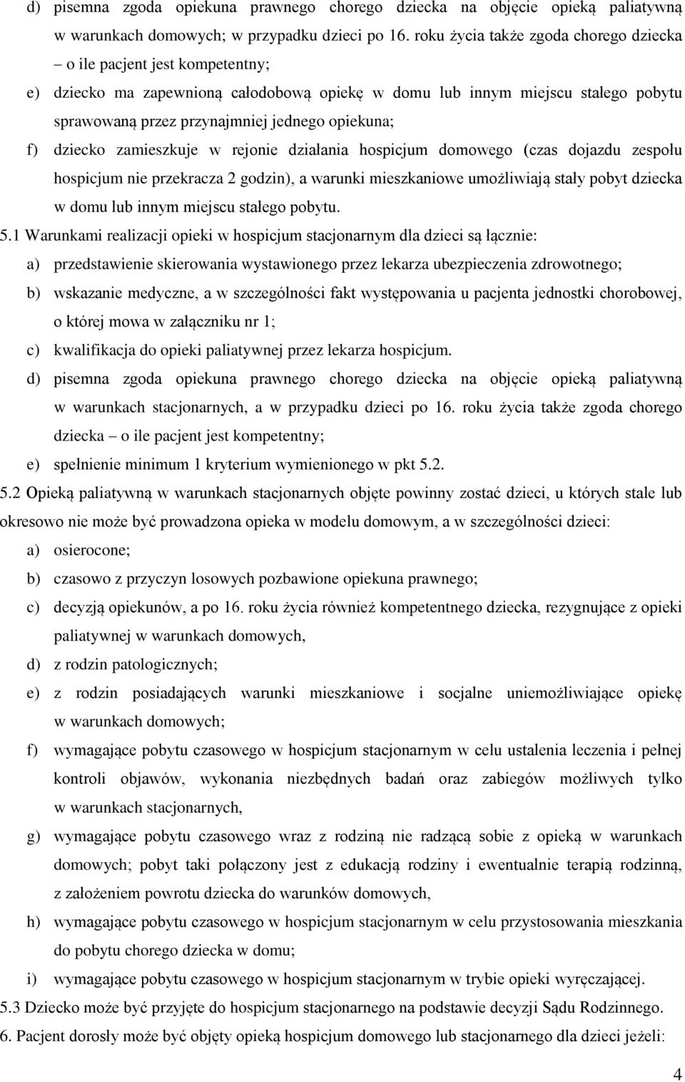 opiekuna; f) dziecko zamieszkuje w rejonie działania hospicjum domowego (czas dojazdu zespołu hospicjum nie przekracza 2 godzin), a warunki mieszkaniowe umożliwiają stały pobyt dziecka w domu lub