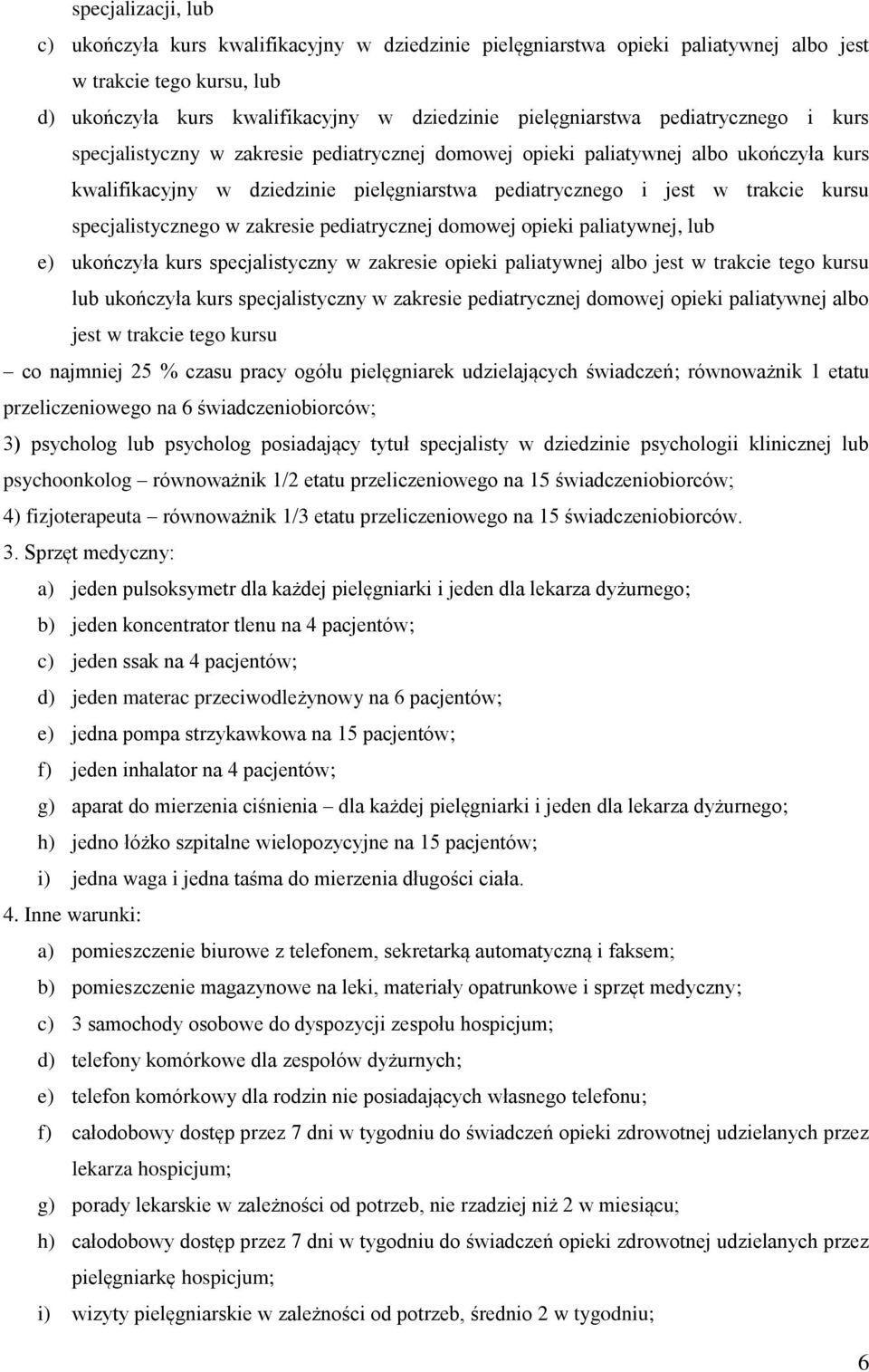 specjalistycznego w zakresie pediatrycznej domowej opieki paliatywnej, lub e) ukończyła kurs specjalistyczny w zakresie opieki paliatywnej albo jest w trakcie tego kursu lub ukończyła kurs