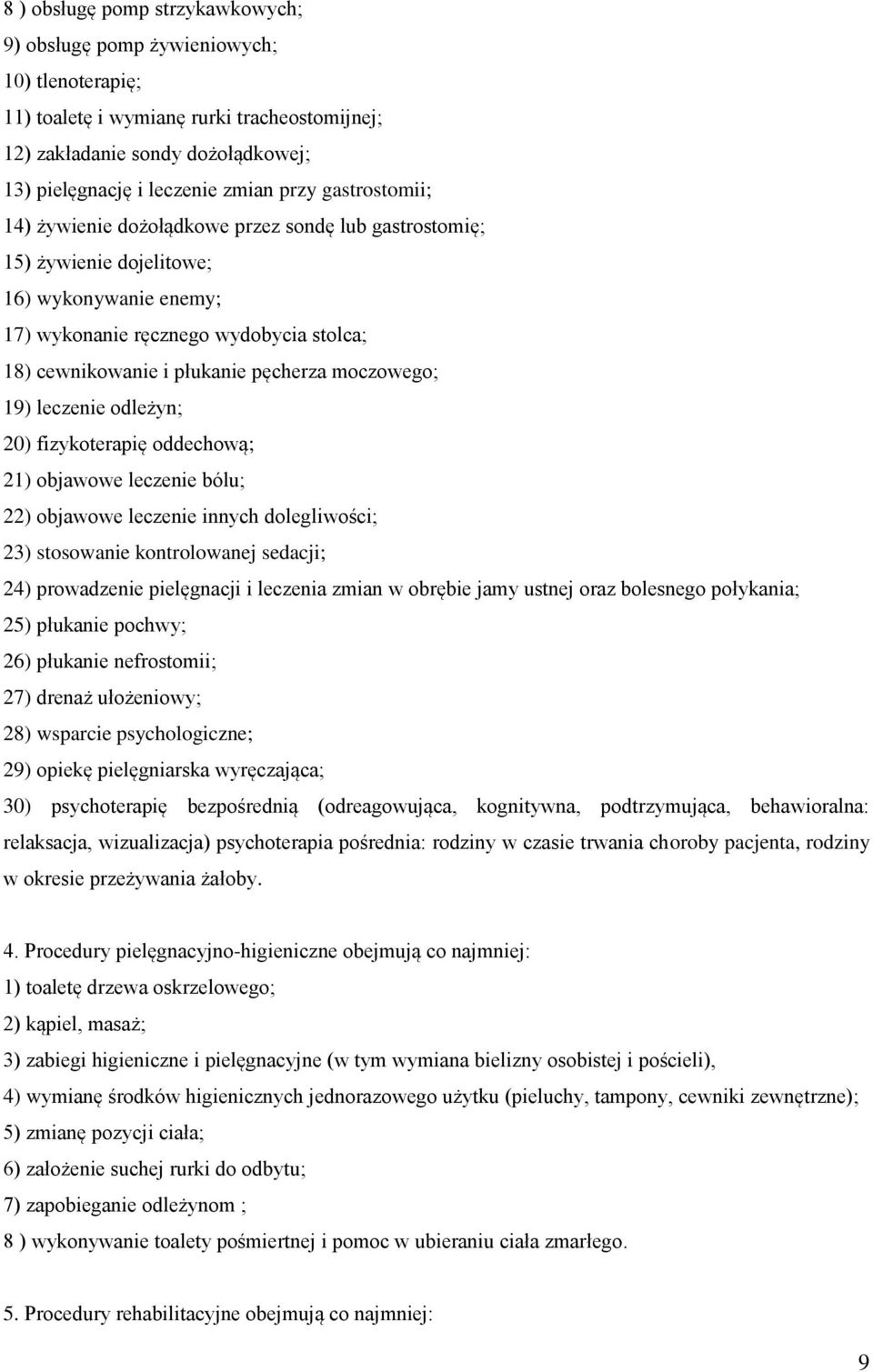 moczowego; 19) leczenie odleżyn; 20) fizykoterapię oddechową; 21) objawowe leczenie bólu; 22) objawowe leczenie innych dolegliwości; 23) stosowanie kontrolowanej sedacji; 24) prowadzenie pielęgnacji