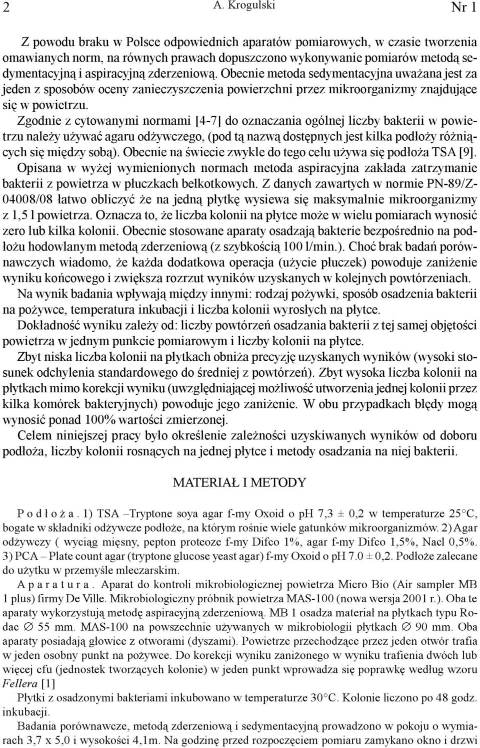 Zgodnie z cytowanymi normami [4-7] do oznaczania ogólnej liczby bakterii w powietrzu nale y u ywaæ agaru od ywczego, (pod t¹ nazw¹ dostêpnych jest kilka pod³o y ró ni¹cych siê miêdzy sob¹).