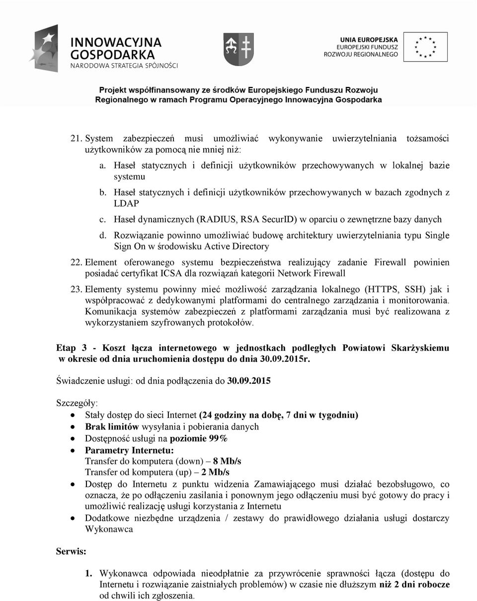 Haseł dynamicznych (RADIUS, RSA SecurID) w oparciu o zewnętrzne bazy danych d. Rozwiązanie powinno umożliwiać budowę architektury uwierzytelniania typu Single Sign On w środowisku Active Directory 22.