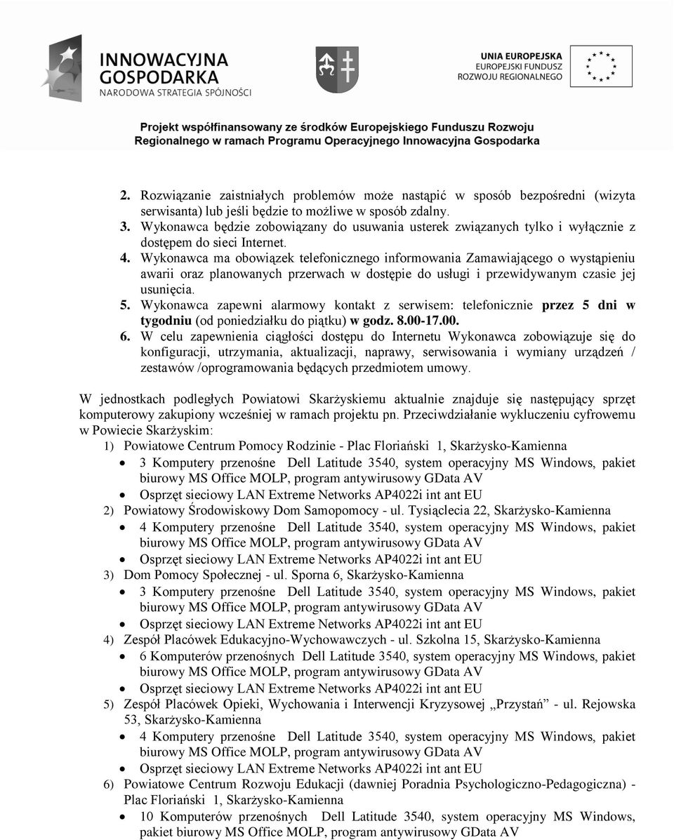 Wykonawca ma obowiązek telefonicznego informowania Zamawiającego o wystąpieniu awarii oraz planowanych przerwach w dostępie do usługi i przewidywanym czasie jej usunięcia. 5.