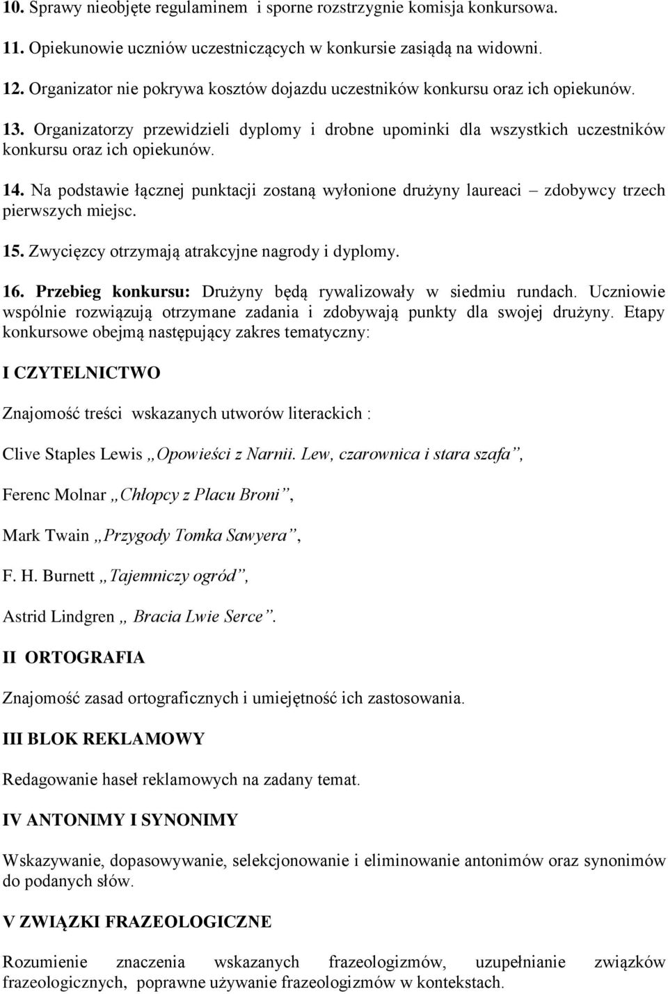 Na podstawie łącznej punktacji zostaną wyłonione drużyny laureaci zdobywcy trzech pierwszych miejsc. 15. Zwycięzcy otrzymają atrakcyjne nagrody i dyplomy. 16.