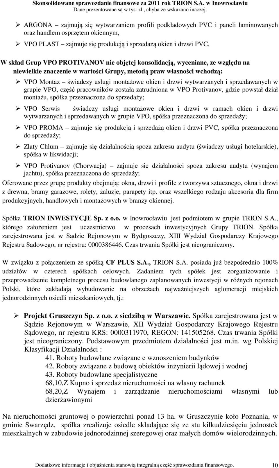 sprzedawanych w grupie VPO, część pracowników została zatrudniona w VPO Protivanov, gdzie powstał dział montażu, spółka przeznaczona do sprzedaży; VPO Serwis świadczy usługi montażowe okien i drzwi w