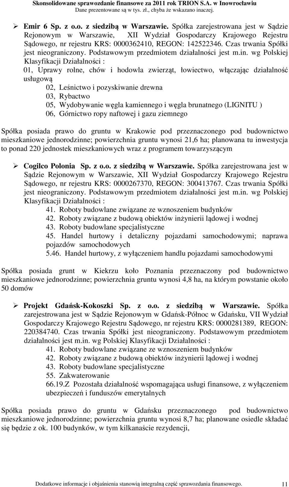 wg Polskiej Klasyfikacji Działalności : 01, Uprawy rolne, chów i hodowla zwierząt, łowiectwo, włączając działalność usługową 02, Leśnictwo i pozyskiwanie drewna 03, Rybactwo 05, Wydobywanie węgla