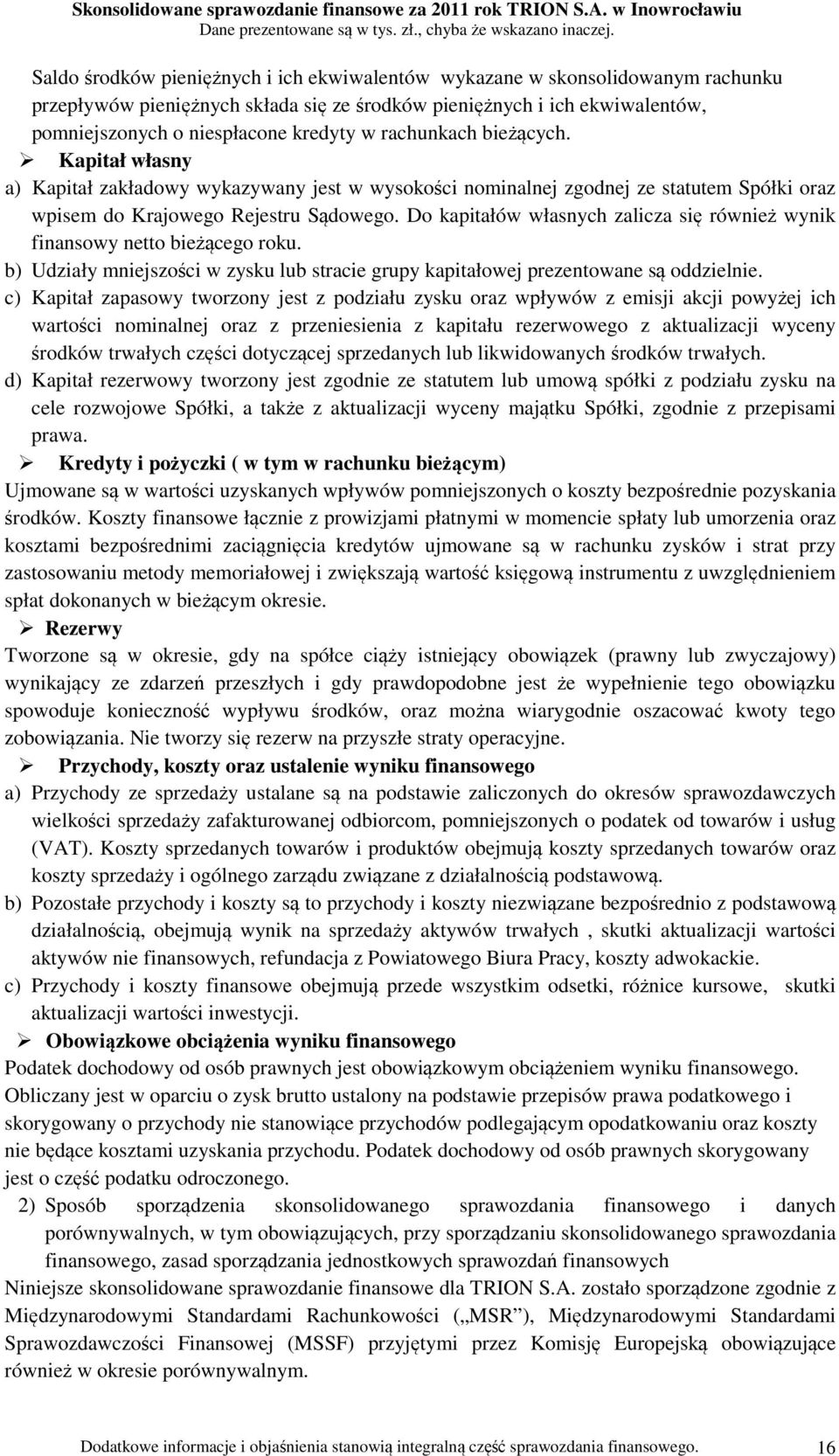 Do kapitałów własnych zalicza się również wynik finansowy netto bieżącego roku. b) Udziały mniejszości w zysku lub stracie grupy kapitałowej prezentowane są oddzielnie.