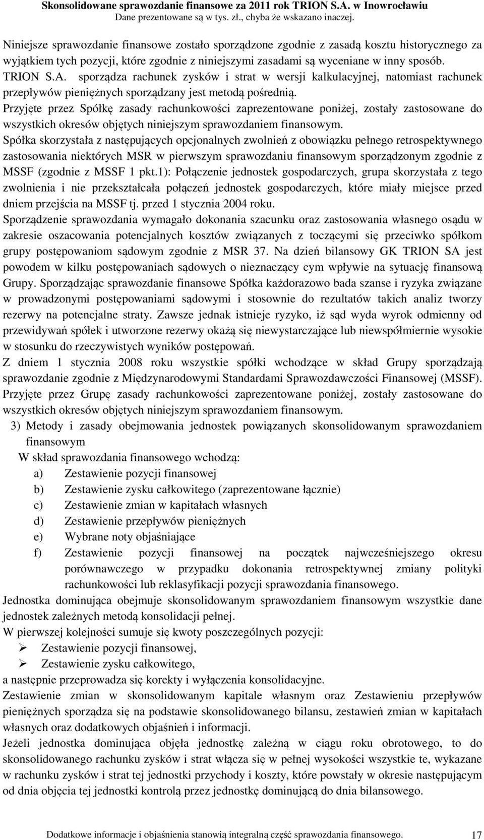 Przyjęte przez Spółkę zasady rachunkowości zaprezentowane poniżej, zostały zastosowane do wszystkich okresów objętych niniejszym sprawozdaniem finansowym.