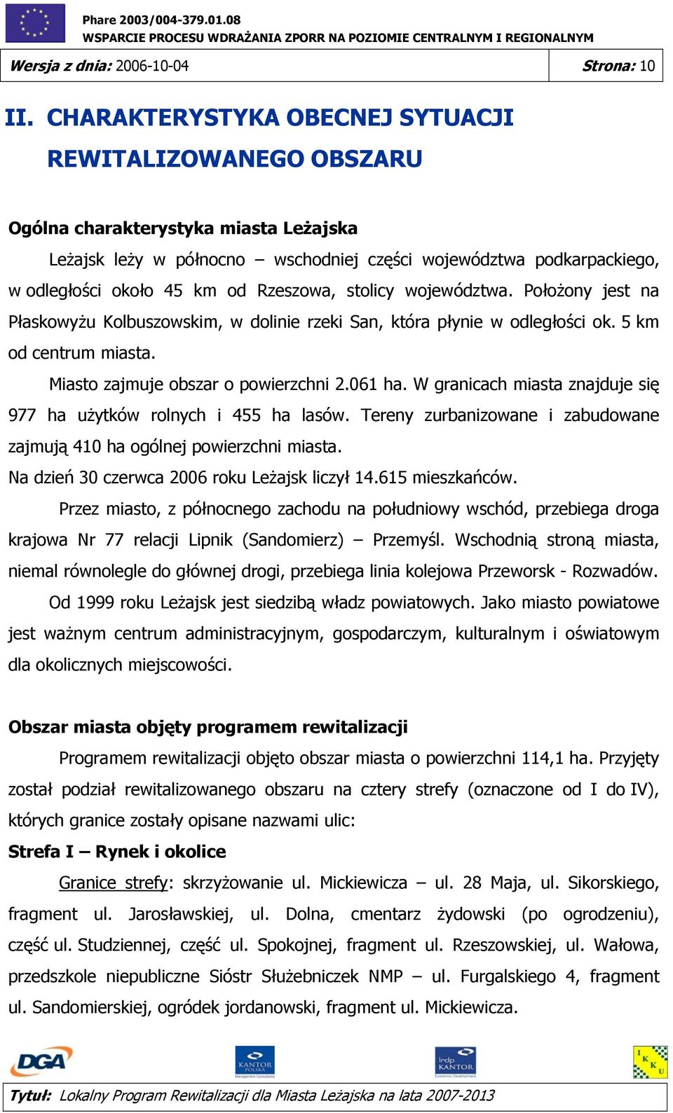 Rzeszowa, stolicy województwa. Położony jest na Płaskowyżu Kolbuszowskim, w dolinie rzeki San, która płynie w odległości ok. 5 km od centrum miasta. Miasto zajmuje obszar o powierzchni 2.061 ha.