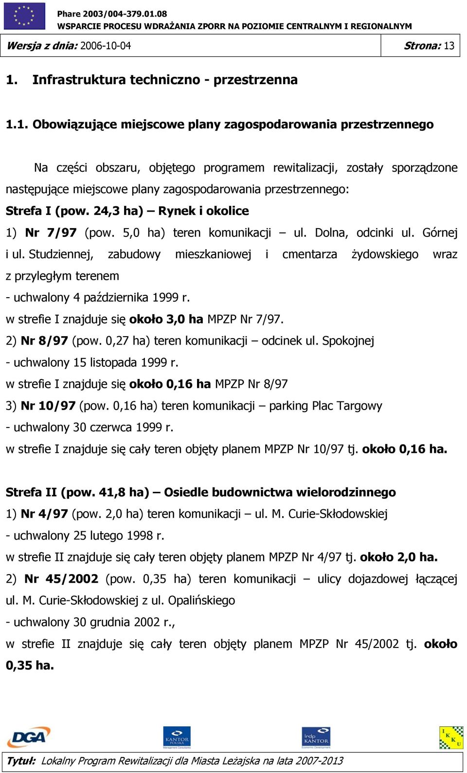 1. Infrastruktura techniczno - przestrzenna 1.1. Obowiązujące miejscowe plany zagospodarowania przestrzennego Na części obszaru, objętego programem rewitalizacji, zostały sporządzone następujące