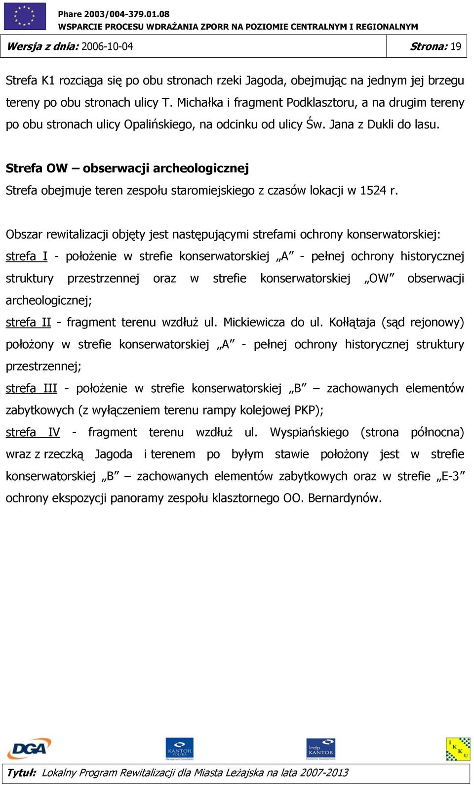 Strefa OW obserwacji archeologicznej Strefa obejmuje teren zespołu staromiejskiego z czasów lokacji w 1524 r.