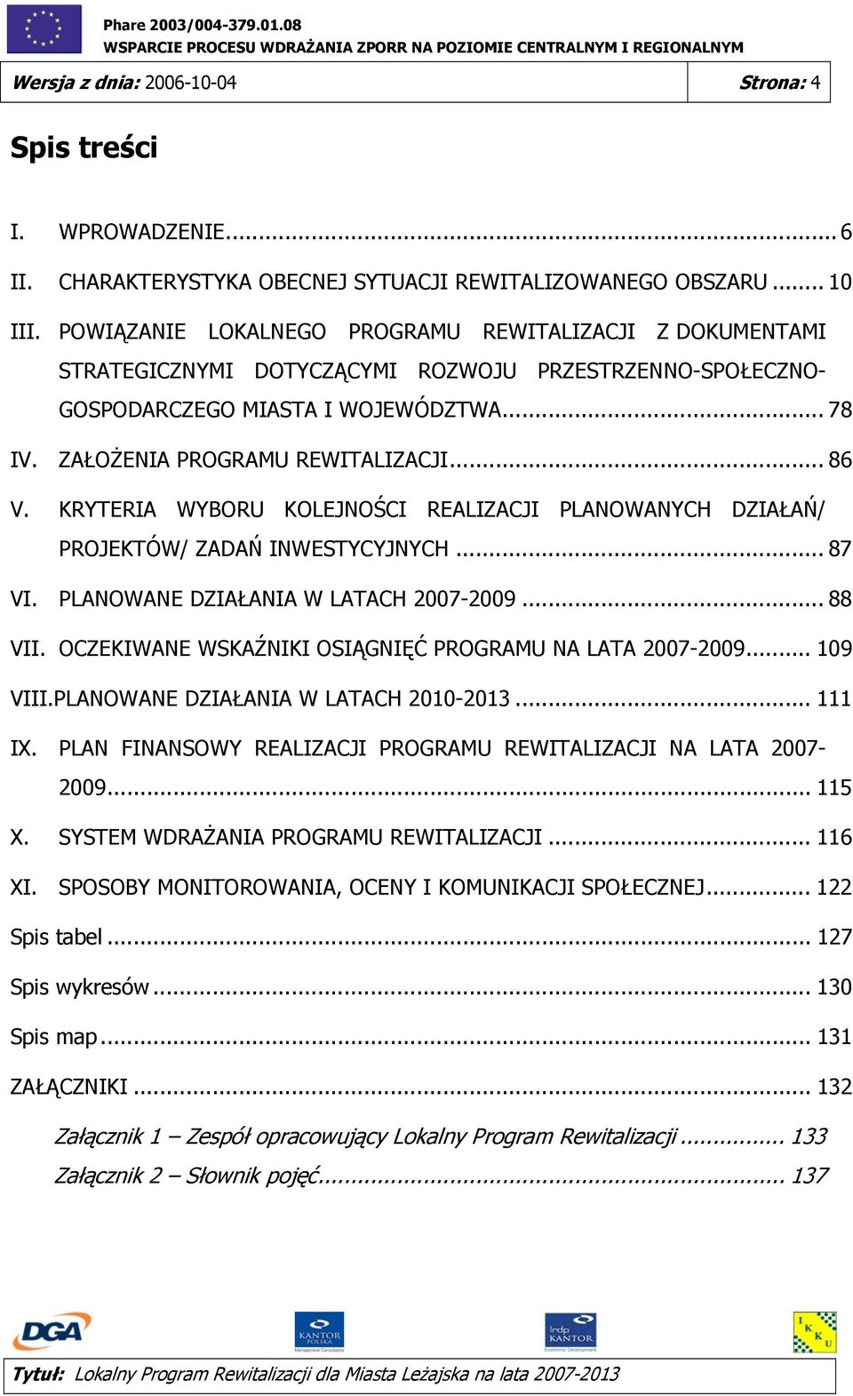 .. 86 V. KRYTERIA WYBORU KOLEJNOŚCI REALIZACJI PLANOWANYCH DZIAŁAŃ/ PROJEKTÓW/ ZADAŃ INWESTYCYJNYCH... 87 VI. PLANOWANE DZIAŁANIA W LATACH 2007-2009... 88 VII.