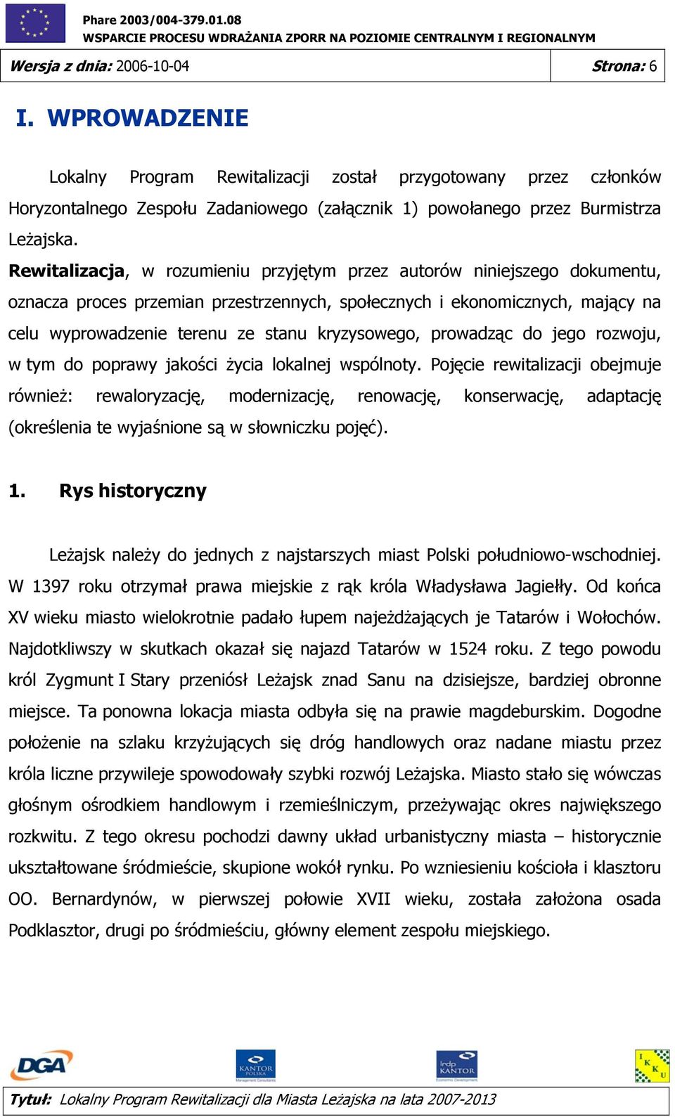 Rewitalizacja, w rozumieniu przyjętym przez autorów niniejszego dokumentu, oznacza proces przemian przestrzennych, społecznych i ekonomicznych, mający na celu wyprowadzenie terenu ze stanu