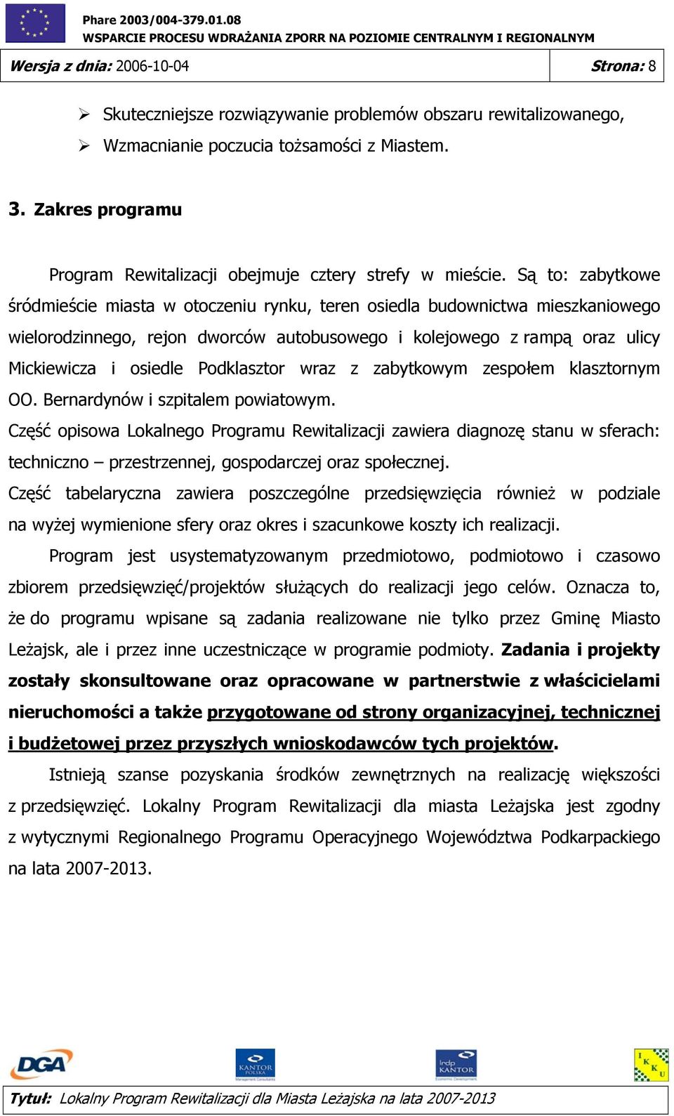 Są to: zabytkowe śródmieście miasta w otoczeniu rynku, teren osiedla budownictwa mieszkaniowego wielorodzinnego, rejon dworców autobusowego i kolejowego z rampą oraz ulicy Mickiewicza i osiedle