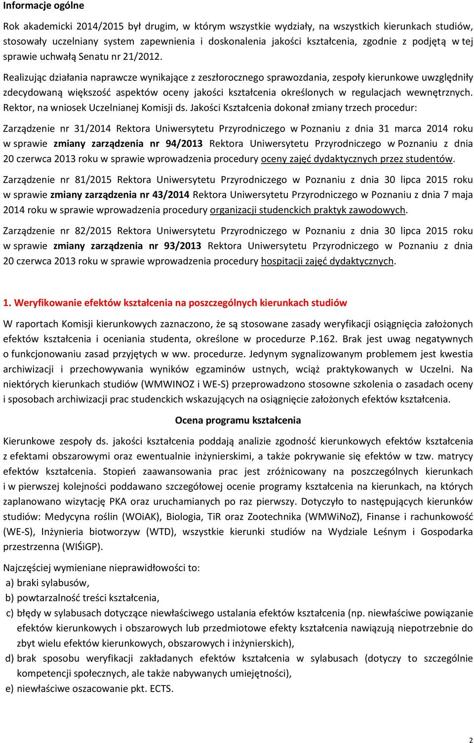 Realizując działania naprawcze wynikające z zeszłorocznego sprawozdania, zespoły kierunkowe uwzględniły zdecydowaną większość aspektów oceny jakości kształcenia określonych w regulacjach wewnętrznych.