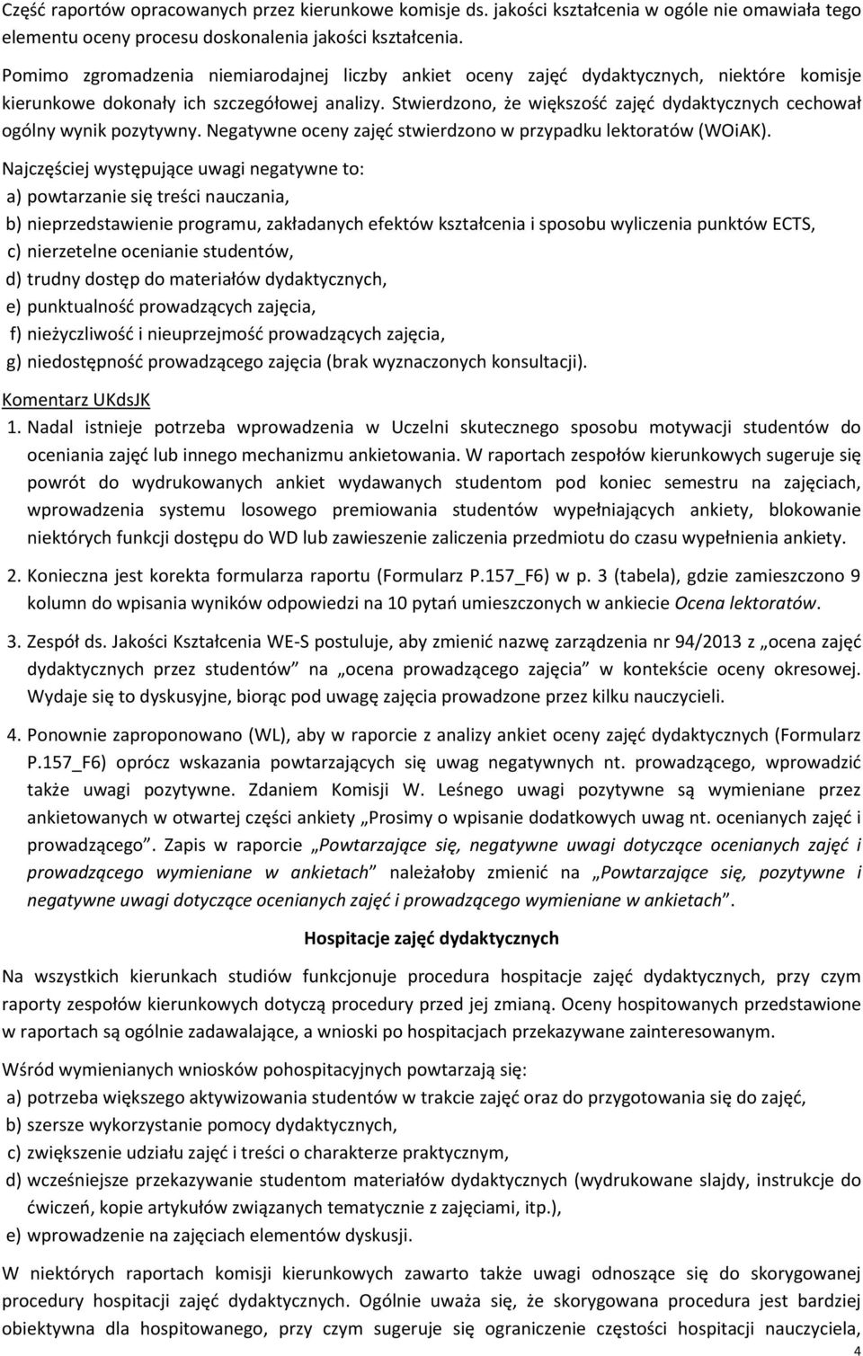 Stwierdzono, że większość zajęć dydaktycznych cechował ogólny wynik pozytywny. Negatywne oceny zajęć stwierdzono w przypadku lektoratów (WOiAK).