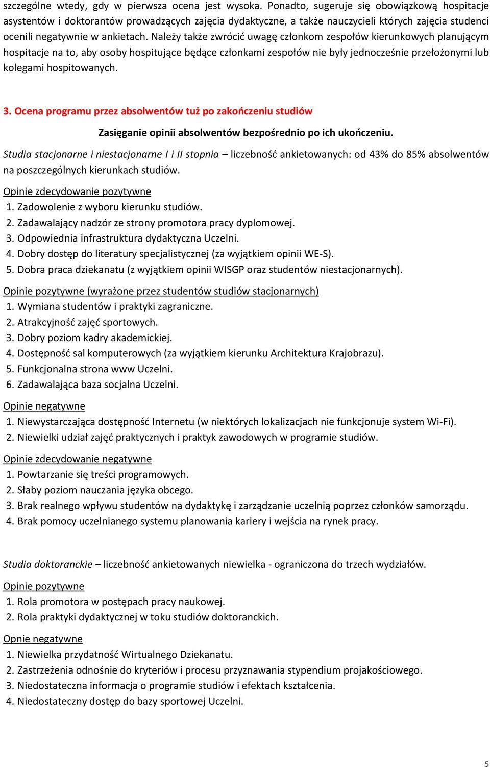 Należy także zwrócić uwagę członkom zespołów kierunkowych planującym hospitacje na to, aby osoby hospitujące będące członkami zespołów nie były jednocześnie przełożonymi lub kolegami hospitowanych. 3.