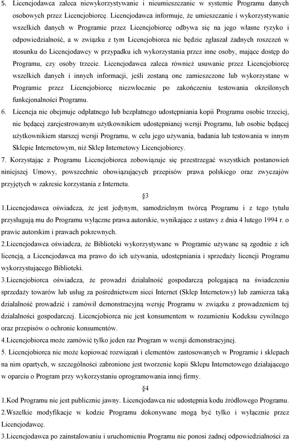 będzie zgłaszał żadnych roszczeń w stosunku do Licencjodawcy w przypadku ich wykorzystania przez inne osoby, mające dostęp do Programu, czy osoby trzecie.