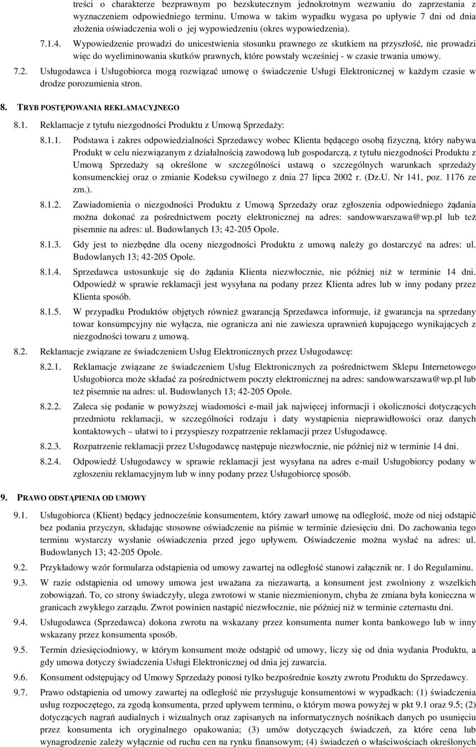 Wypowiedzenie prowadzi do unicestwienia stosunku prawnego ze skutkiem na przyszłość, nie prowadzi więc do wyeliminowania skutków prawnych, które powstały wcześniej - w czasie trwania umowy. 7.2.