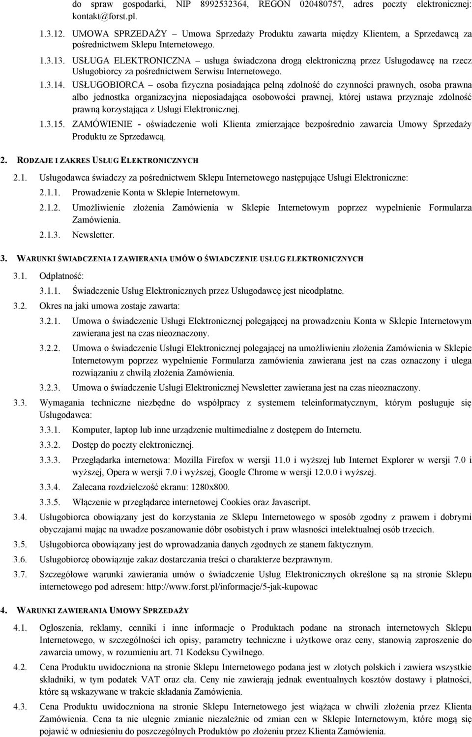 USŁUGA ELEKTRONICZNA usługa świadczona drogą elektroniczną przez Usługodawcę na rzecz Usługobiorcy za pośrednictwem Serwisu Internetowego. 1.3.14.