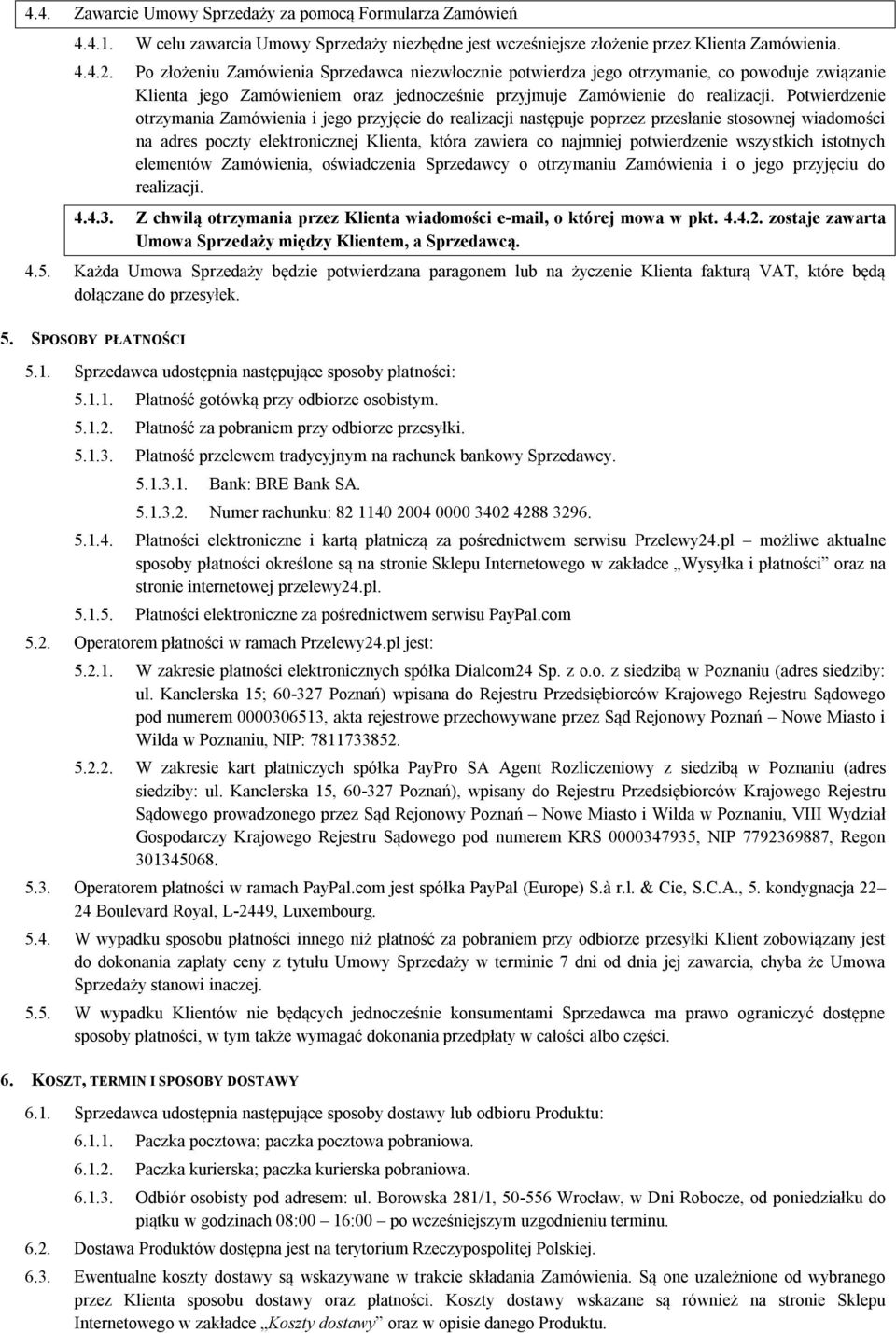 Potwierdzenie otrzymania Zamówienia i jego przyjęcie do realizacji następuje poprzez przesłanie stosownej wiadomości na adres poczty elektronicznej Klienta, która zawiera co najmniej potwierdzenie