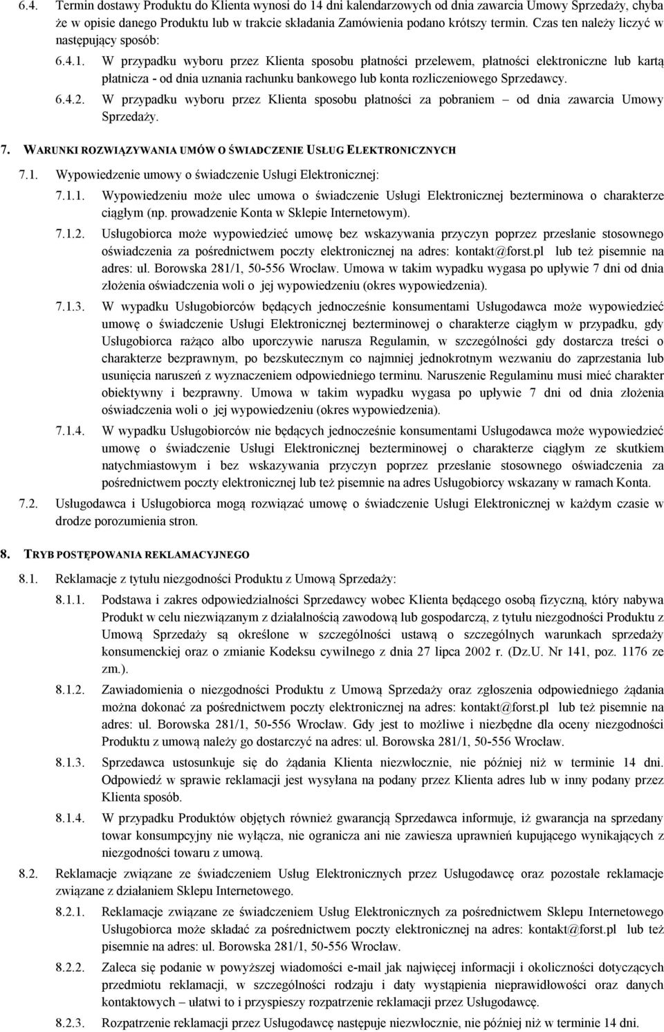 W przypadku wyboru przez Klienta sposobu płatności przelewem, płatności elektroniczne lub kartą płatnicza - od dnia uznania rachunku bankowego lub konta rozliczeniowego Sprzedawcy. 6.4.2.