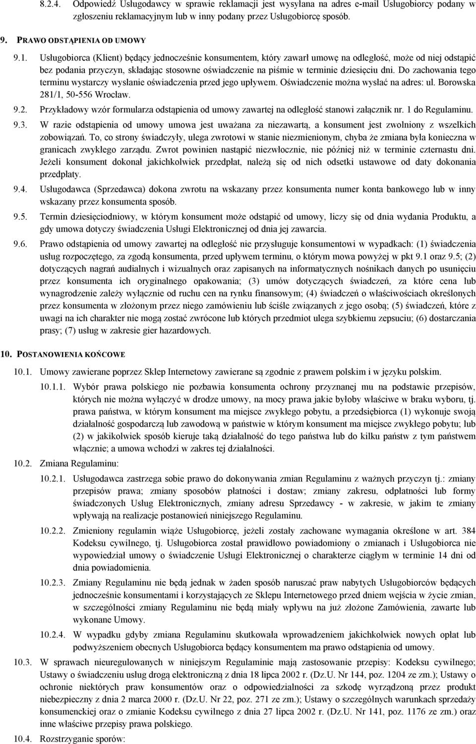 Usługobiorca (Klient) będący jednocześnie konsumentem, który zawarł umowę na odległość, może od niej odstąpić bez podania przyczyn, składając stosowne oświadczenie na piśmie w terminie dziesięciu dni.
