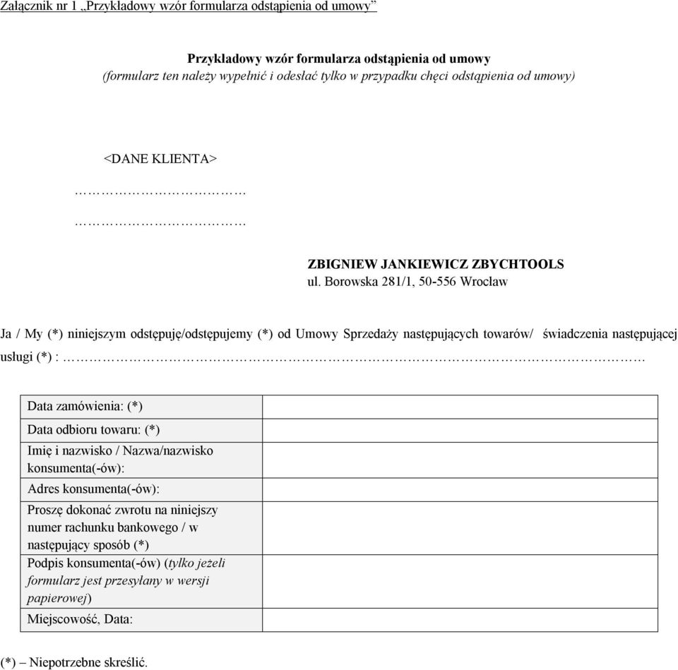 Borowska 281/1, 50-556 Wrocław Ja / My (*) niniejszym odstępuję/odstępujemy (*) od Umowy Sprzedaży następujących towarów/ świadczenia następującej usługi (*) : Data zamówienia: (*) Data