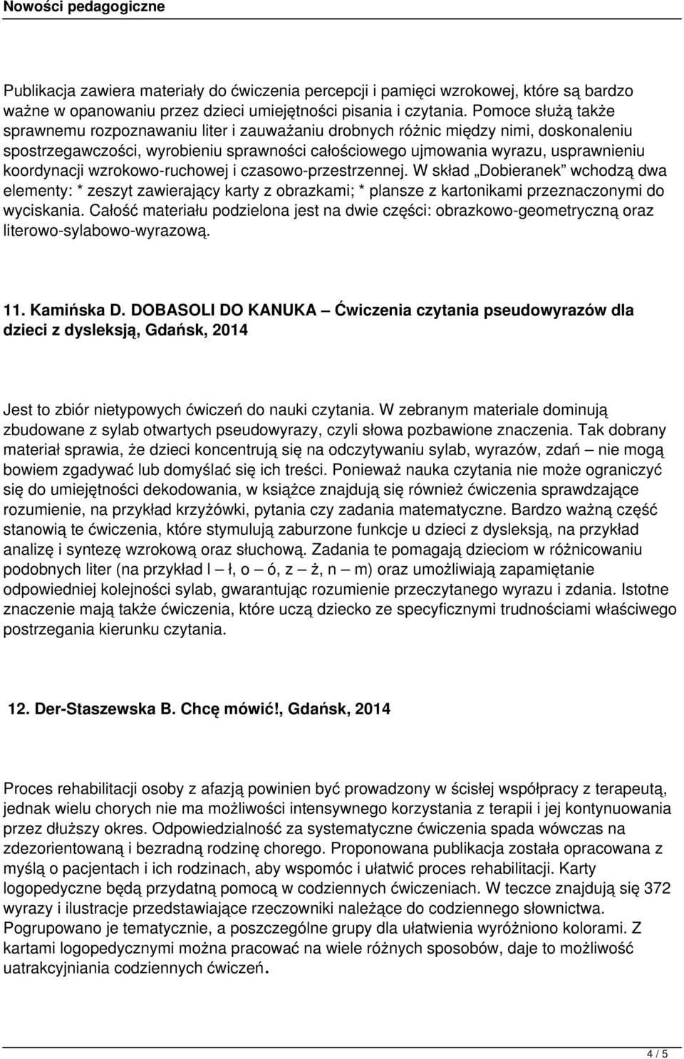 koordynacji wzrokowo-ruchowej i czasowo-przestrzennej. W skład Dobieranek wchodzą dwa elementy: * zeszyt zawierający karty z obrazkami; * plansze z kartonikami przeznaczonymi do wyciskania.