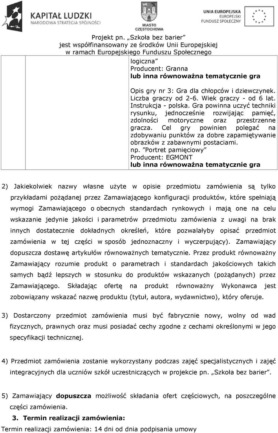 Cel gry powinien polegać na zdobywaniu punktów za dobre zapamiętywanie obrazków z zabawnymi postaciami. np.