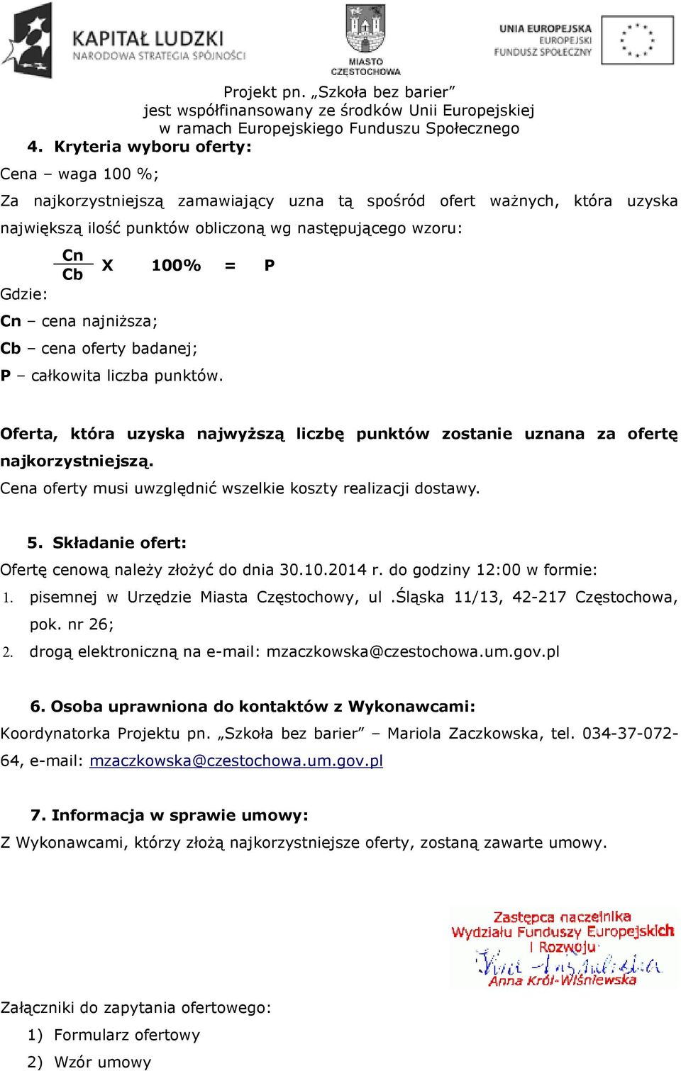 Cena oferty musi uwzględnić wszelkie koszty realizacji dostawy. 5. Składanie ofert: Ofertę cenową należy złożyć do dnia 30.10.2014 r. do godziny 12:00 w formie: 1.