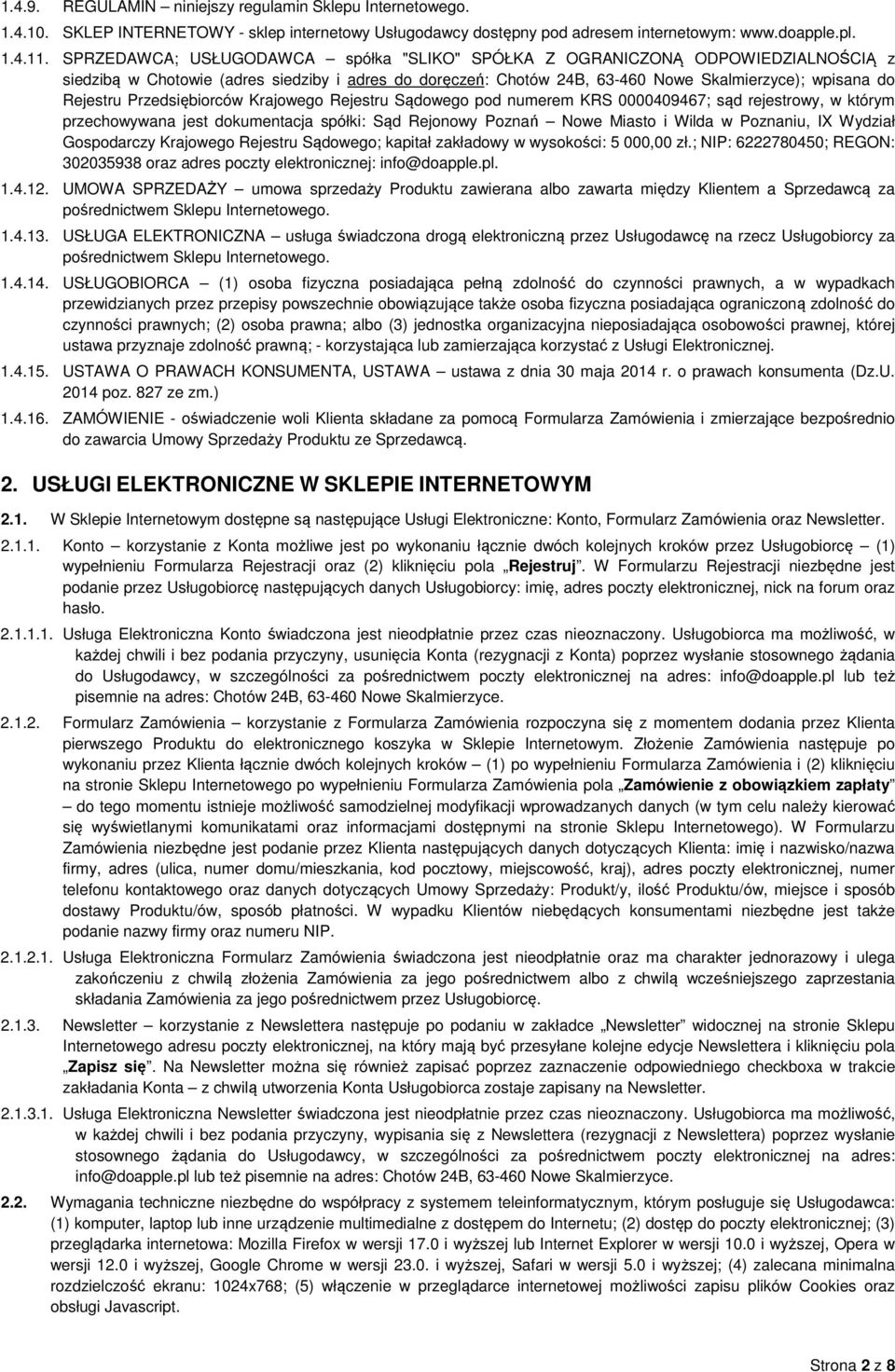 Przedsiębiorców Krajowego Rejestru Sądowego pod numerem KRS 0000409467; sąd rejestrowy, w którym przechowywana jest dokumentacja spółki: Sąd Rejonowy Poznań Nowe Miasto i Wilda w Poznaniu, IX Wydział