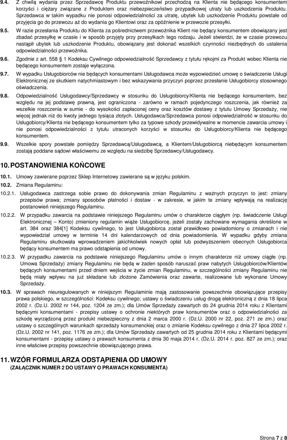 Sprzedawca w takim wypadku nie ponosi odpowiedzialności za utratę, ubytek lub uszkodzenie Produktu powstałe od przyjęcia go do przewozu aż do wydania go Klientowi oraz za opóźnienie w przewozie