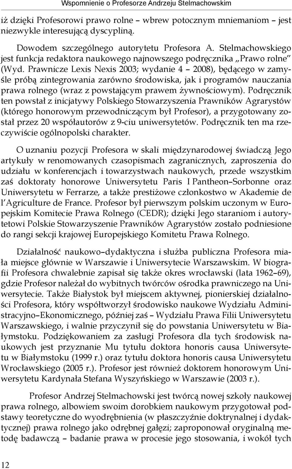 Prawnicze Lexis Nexis 2003; wydanie 4 2008), będącego w zamyśle próbą zintegrowania zarówno środowiska, jak i programów nauczania prawa rolnego (wraz z powstającym prawem żywnościowym).