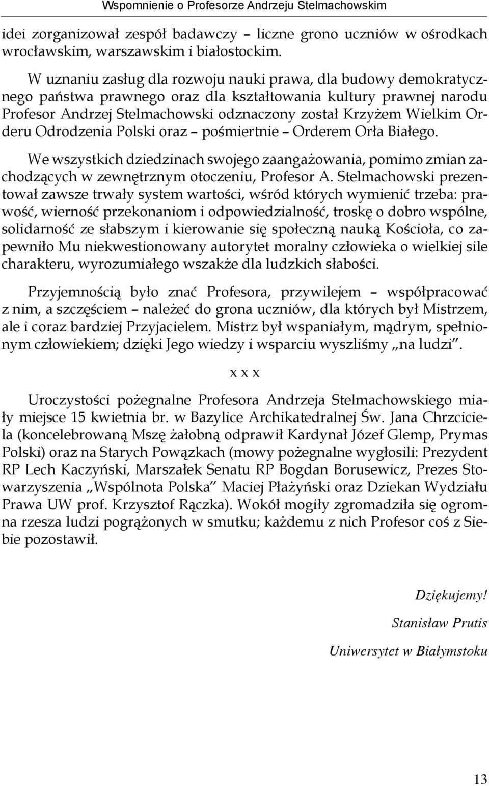 Orderu Odrodzenia Polski oraz pośmiertnie Orderem Orła Białego. We wszystkich dziedzinach swojego zaangażowania, pomimo zmian zachodzących w zewnętrznym otoczeniu, Profesor A.