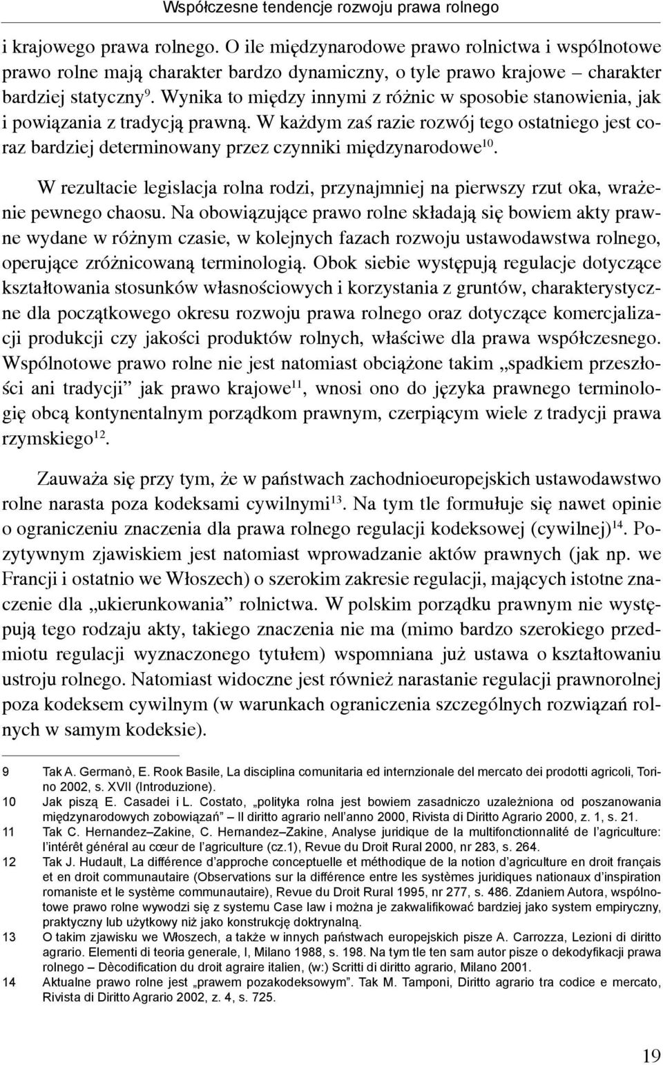 Wynika to między innymi z różnic w sposobie stanowienia, jak i powiązania z tradycją prawną.