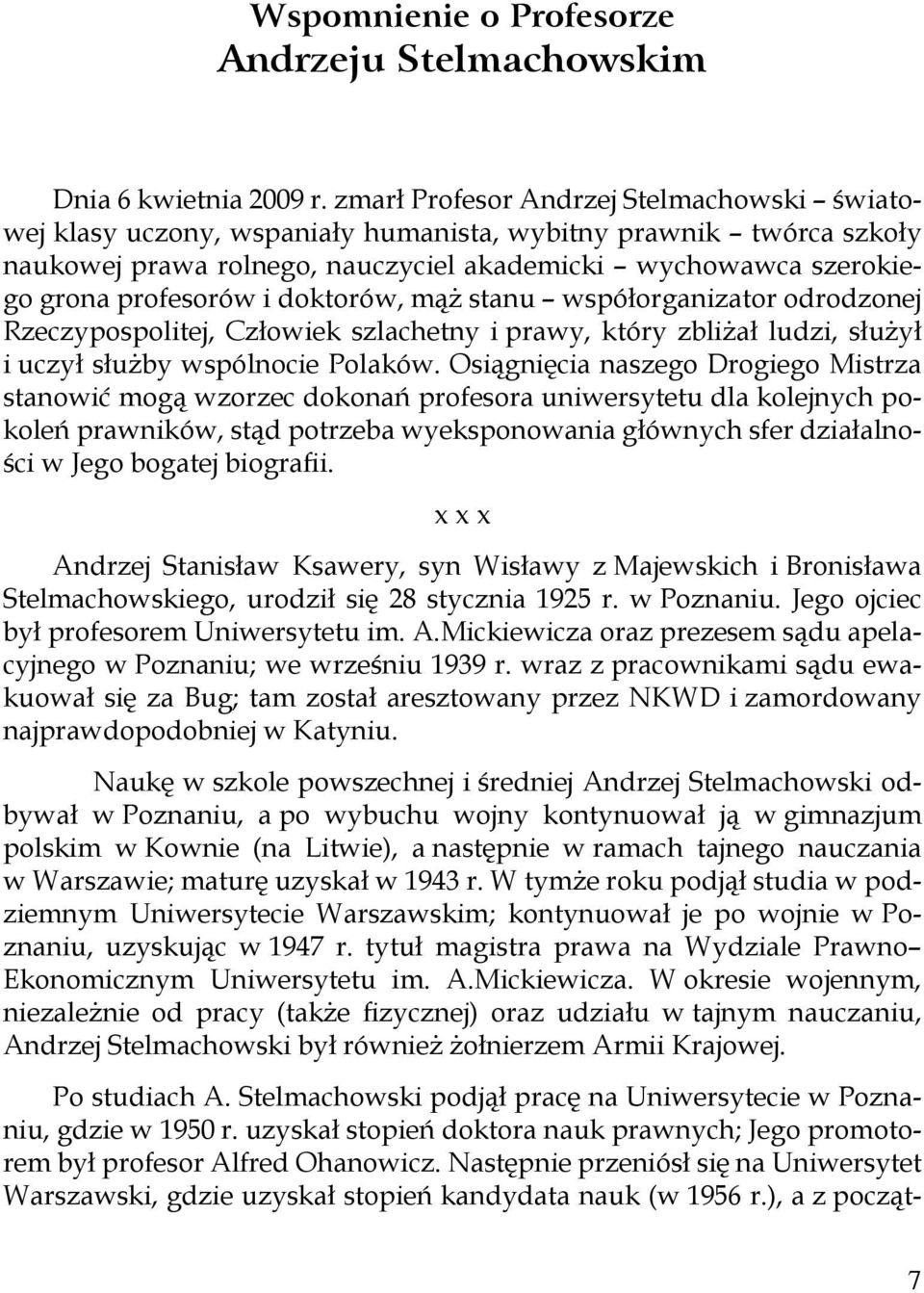 doktorów, mąż stanu współorganizator odrodzonej Rzeczypospolitej, Człowiek szlachetny i prawy, który zbliżał ludzi, służył i uczył służby wspólnocie Polaków.