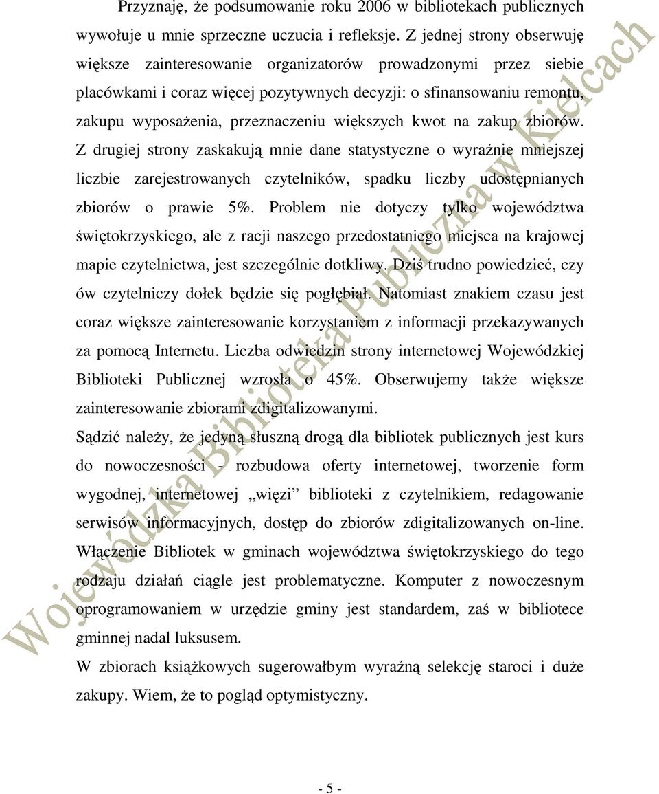 większych kwot na zakup zbiorów. Z drugiej strony zaskakują mnie dane statystyczne o wyraźnie mniejszej liczbie zarejestrowanych czytelników, spadku liczby udostępnianych zbiorów o prawie 5%.