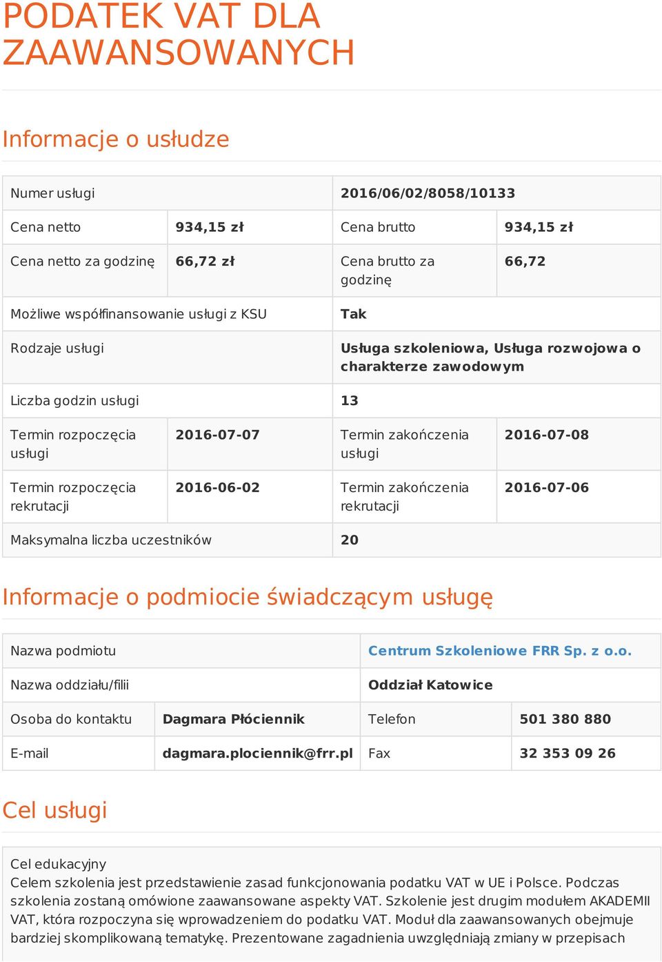 2016-07-07 Termin zakończenia usługi 2016-06-02 Termin zakończenia rekrutacji 2016-07-08 2016-07-06 Maksymalna liczba uczestników 20 Informacje o podmiocie świadczącym usługę Nazwa podmiotu Nazwa