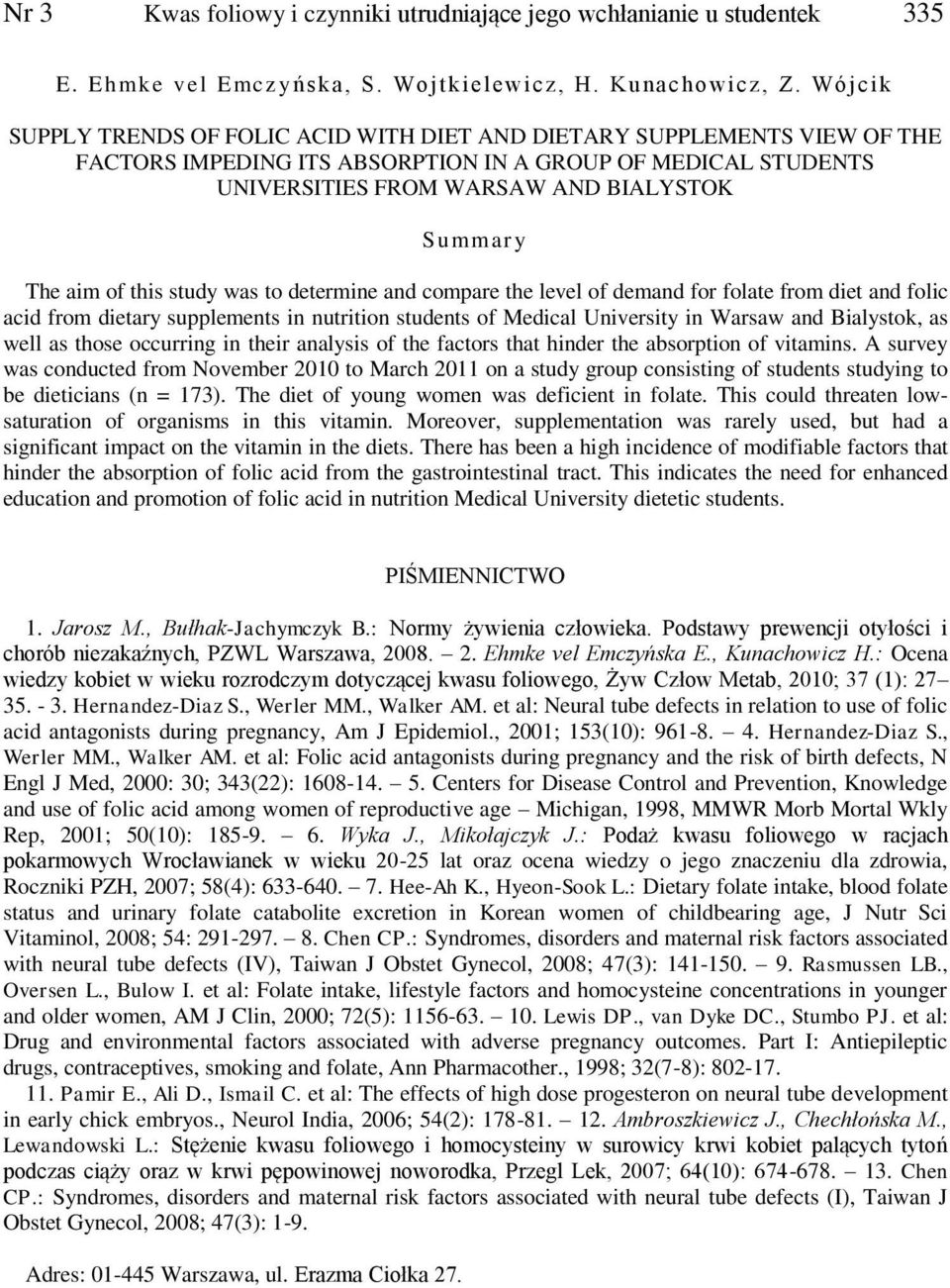 of this study was to determine and compare the level of demand for folate from diet and folic acid from dietary supplements in nutrition students of Medical University in Warsaw and Bialystok, as