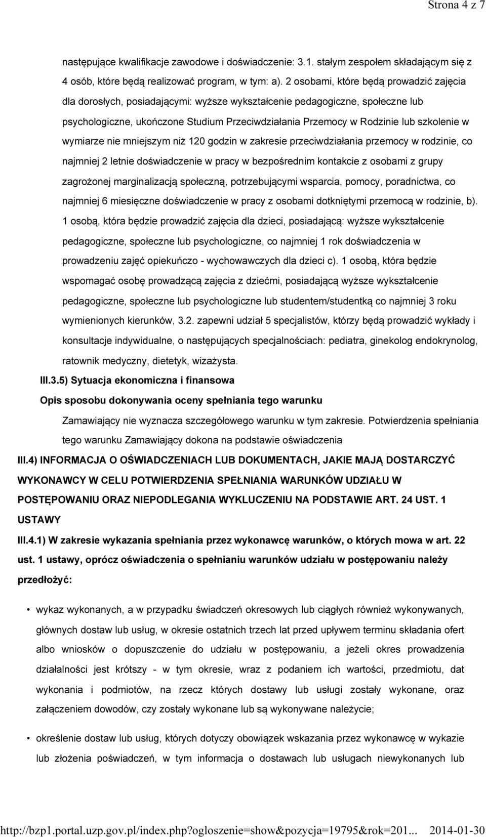 szkolenie w wymiarze nie mniejszym niż 120 godzin w zakresie przeciwdziałania przemocy w rodzinie, co najmniej 2 letnie doświadczenie w pracy w bezpośrednim kontakcie z osobami z grupy zagrożonej