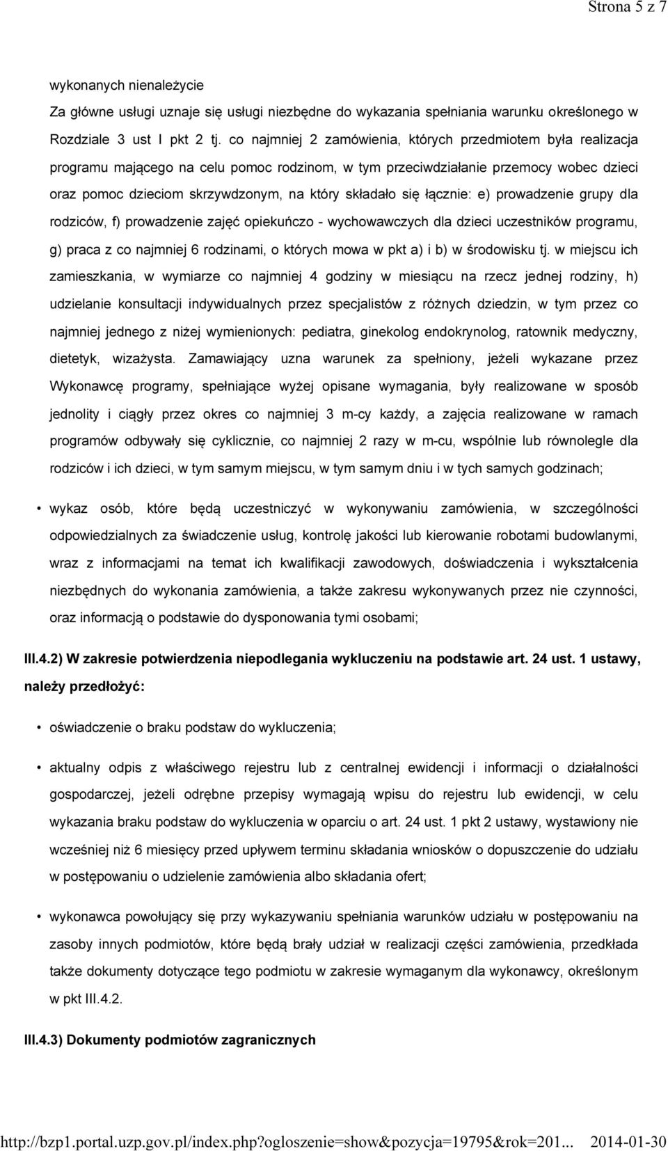 składało się łącznie: e) prowadzenie grupy dla rodziców, f) prowadzenie zajęć opiekuńczo - wychowawczych dla dzieci uczestników programu, g) praca z co najmniej 6 rodzinami, o których mowa w pkt a) i