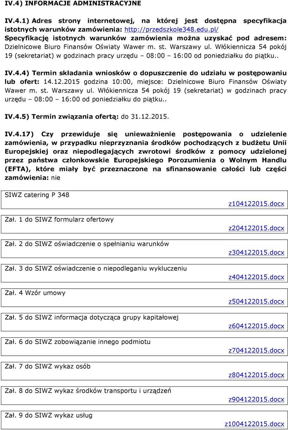 Włókiennicza 54 pokój 19 (sekretariat) w godzinach pracy urzędu 08:00 16:00 od poniedziałku do piątku.. IV.4.4) Termin składania wniosków o dopuszczenie do udziału w postępowaniu lub ofert: 14.12.