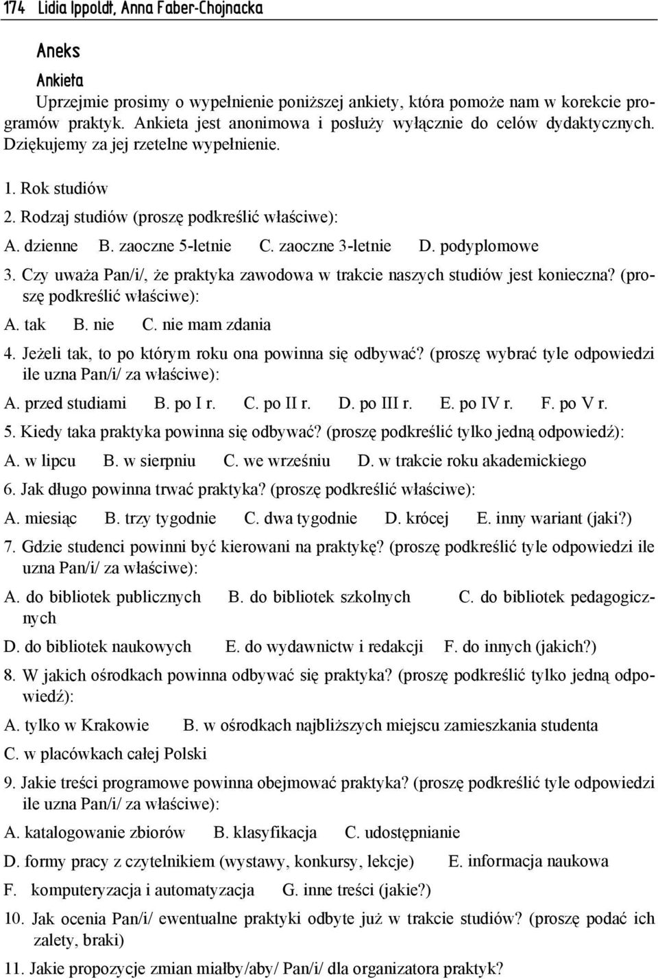 zaoczne 5-letnie C. zaoczne 3-letnie D. podyplomowe 3. Czy uważa Pan/i/, że praktyka zawodowa w trakcie naszych studiów jest konieczna? (proszę podkreślić właściwe): A. tak B. nie C. nie mam zdania 4.