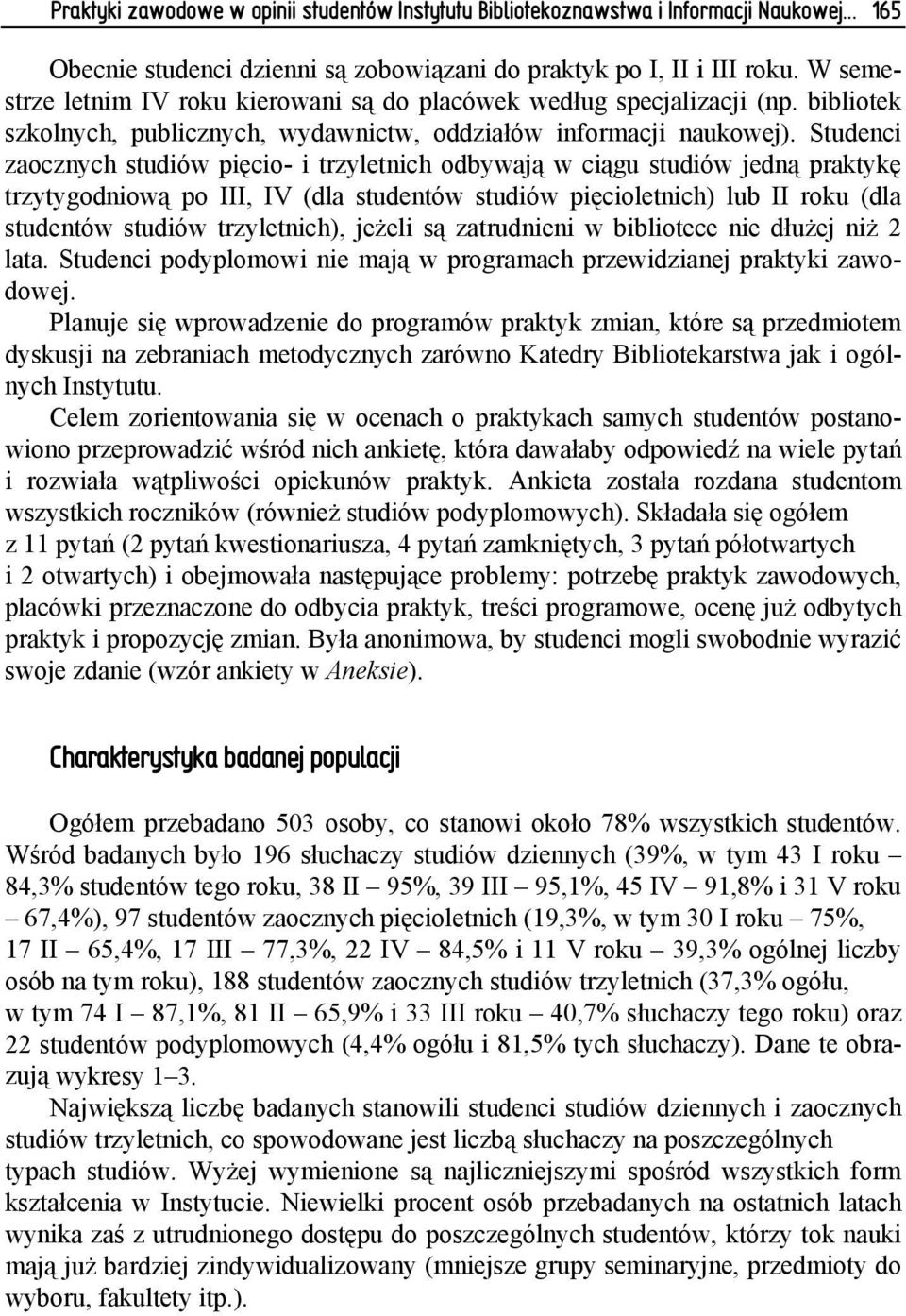 Studenci zaocznych studiów pięcio- i trzyletnich odbywają w ciągu studiów jedną praktykę trzytygodniową po III, IV (dla studentów studiów pięcioletnich) lub II roku (dla studentów studiów